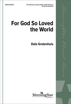 For God So Loved The World by Grotenhuis Dale for SATB