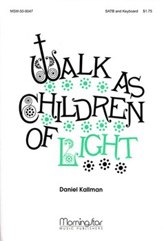 Walk As Children Of Light by Kallman Daniel for SATB