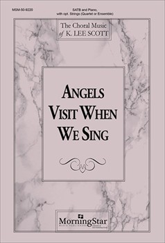 Angels Visit When We Sing by Scott K Lee for SATB