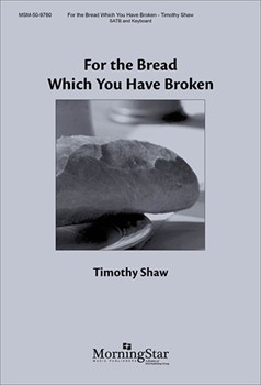 For The Bread Which You Have Broken by Shaw Timothy for SATB
