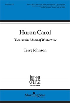 Huron Carol - 'Twas in the Moon of Wintertime by Johnson Terre Jean de Brebeuf for U/SATB/pno