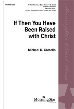 If Then You Have Been Raised with Christ by Costello Michael D for SATB and Organ