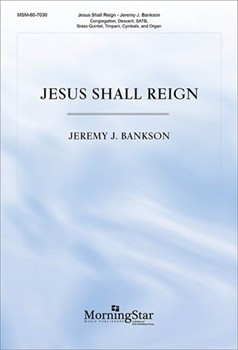 Jesus Shall Reign by Hatton John - Bankson Jeremy - Isaac Watts for SATB and Organ