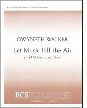 Let Music Fill The Air by Walker Gwyneth for SATB