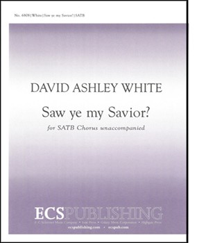 Saw Ye My Savior by White David Ashley for SATB