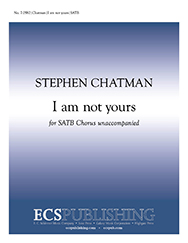 I am not yours by Chatman Stephen for SATB