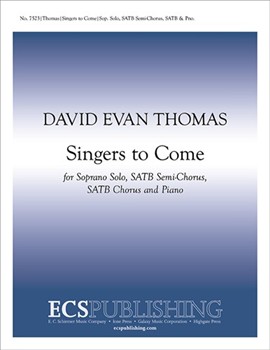 Singers to Come by Thomas David Evan for Soprano Solo SATB [semi-chorus] SATB