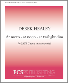 At Morn - At Noon - At Twilight Dim by Healey Derek for SATB a cappella
