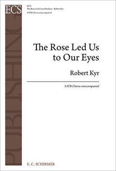Rose Led Us to Our Eyes by Kyr Robert for SATB a cappella