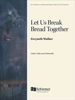 Let Us Break Bread Together by Walker Gwyneth for String Trio