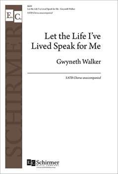 Let the Life I've Lived Speak for Me by Walker Gwyneth for SATB a cappella