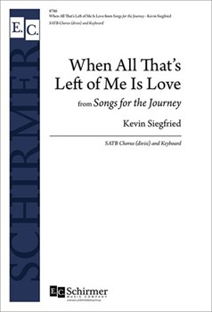 When All That's Left of Me Is Love by Siegfried Kevin Merrit Malloy for SATB divisi and Piano