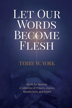 Let Our Words Become Flesh: Words for Worship: A Collection of Prayers, Litanies, Benedictions, and Poems