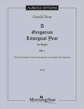 A Gregorian Liturgical Year for Organ, Volume 1: The First Sunday of Advent through the Last Sunday after Epiphany