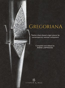 Gregoriana for Organ: Twelve chant-based organ pieces by contemporary women composers, for liturgical and concert performance
