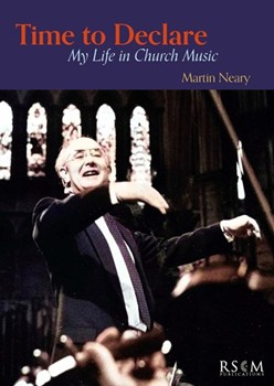 Martin Neary: Time to declare - My life in Church Music