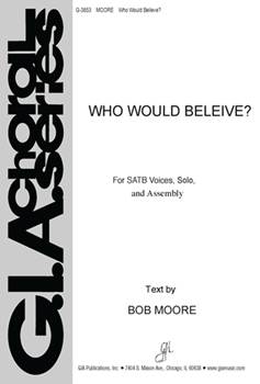 Who Would Believe by Moore Bob for SATB