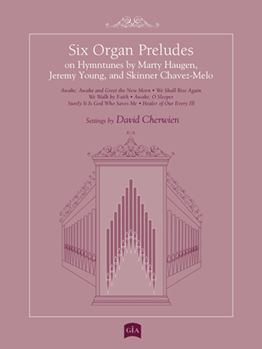 Six Organ Preludes on Hymntunes by Marty Haugen, Jeremy Young, and Skinner Chavez-Melo