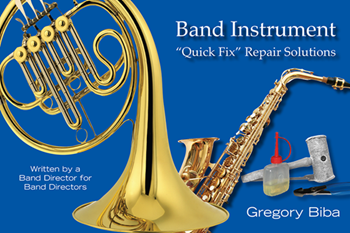 Band Instrument "Quick Fix" Repair Solutions by Biba Gregory for
