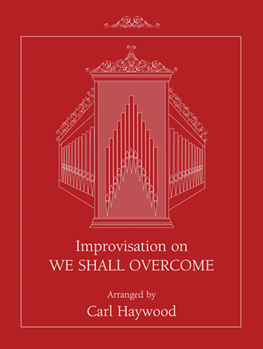Improvisation on WE SHALL OVERCOME by - Haywood Carl - for Organ