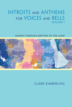 Introits and Anthems for Voices and Bells - Volume 1 by Kimberling Clark for SATB
