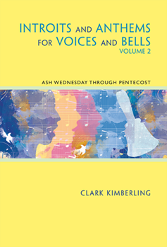 Introits and Anthems for Voices and Bells - Volume 2 by Kimberling Clark for SATB