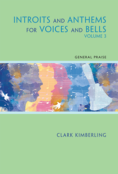 Introits and Anthems for Voices and Bells - Volume 3 by Kimberling Clark for SATB