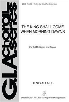 King Shall Come When Morning Dawns by Allaire Denis for SATB and Organ