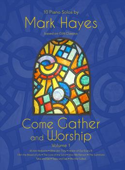 GIA  Hayes, Mark  Come Gather and Worship Volume 1: Ten Piano Solos by Mark Hayes based on GIA Classics - Piano Solo