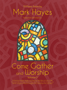 GIA  Hayes, Mark  Come Gather and Worship Volume 2: Ten Piano Solos by Mark Hayes based on GIA Classics - Piano Solo