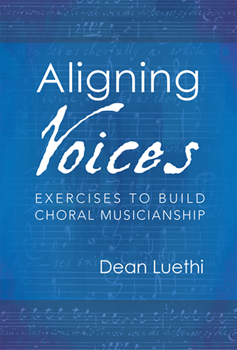 Aligning Voices - Exercises to Build Choral Musicianship by Luethi Dean Teacher's Edition for Musicianship