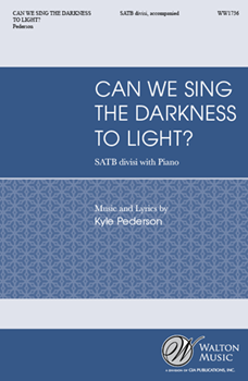 Can We Sing the Darkness to Light by Pederson Kyle for SATB divisi and Piano
