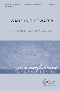 Wade in the Water by - Murphy Stephen M - for SATB divisi a cappella (Trad Spiritual)