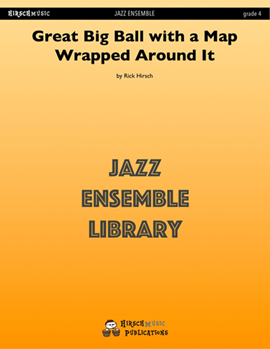 Great Big Ball With A Map Wrapped Around by Hirsch Rick - Rick Hirsch - for Jazz Ensemble