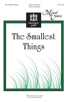 Smallest Things by Clemens James E for SATB