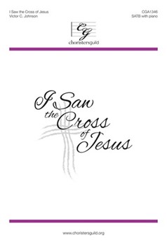 I Saw the Cross of Jesus by Johnson Victor C for SATB and Piano