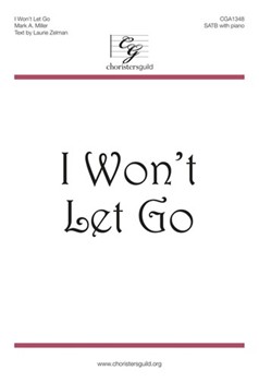 I Won't Let Go by Miller Mark A for SATB and Piano