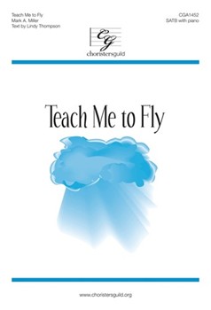 Teach Me to Fly by Miller Mark A Lindy Thompson for SATB and Piano