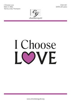 I Choose Love by Miller Mark A Lindy Thompson for SATB and Piano