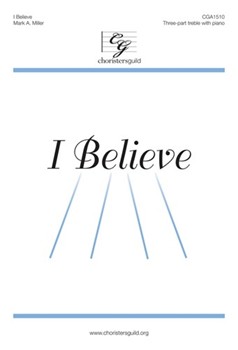 I Believe by Miller Mark A for SSA and Piano