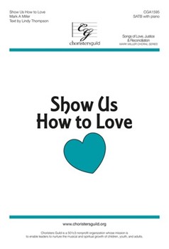 Show Us How to Love by Miller Mark A Lindy Thompson for SATB and Piano