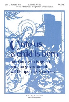 Unto Us a Child Is Born by Kosche Kenneth T for 2-Part and Piano