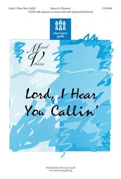 Lord I Hear You Callin' by Clemens James E for SATB