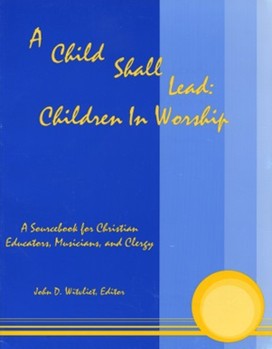Child Shall Lead: Children In Worship by Witvliet John for Text