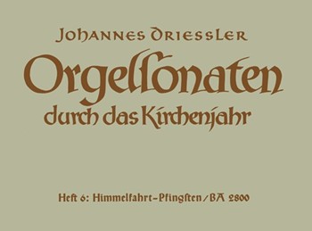 Orgelsonaten durch das Kirchenjahr Heft 6: Himmelfahrt to Pfingsten op. 30 (1952) by Driessler Johannes for Org