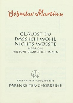 Glaubst du daS ich wohl nichts wuSte -Madrigal IV nach einem mahrischen Volkslied (deutsche Übertra by Martinu Bohuslav for Mixed Choir