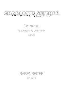 Dir mir zu for Voice and Piano (2001) by Seither Charlotte for sgst/Piano