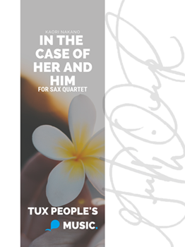 In the Case of Her and Him by Kaori Nakano for Soprano Alto Tenor and Baritone Saxophone