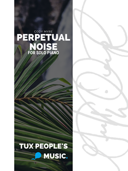 Perpetual Noise by Cody Myre for Solo Piano