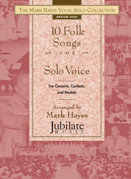 The Mark Hayes Vocal Solo Collection: 10 Folk Songs for Solo Voice (Medium High)